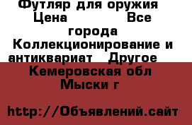 Футляр для оружия › Цена ­ 20 000 - Все города Коллекционирование и антиквариат » Другое   . Кемеровская обл.,Мыски г.